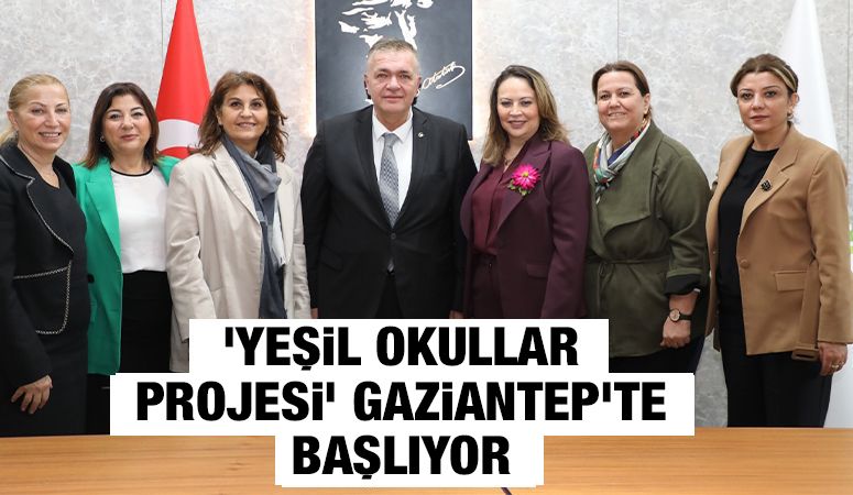 ‘YEŞİL OKULLAR PROJESİ’ GAZİANTEP’TE BAŞLIYOR