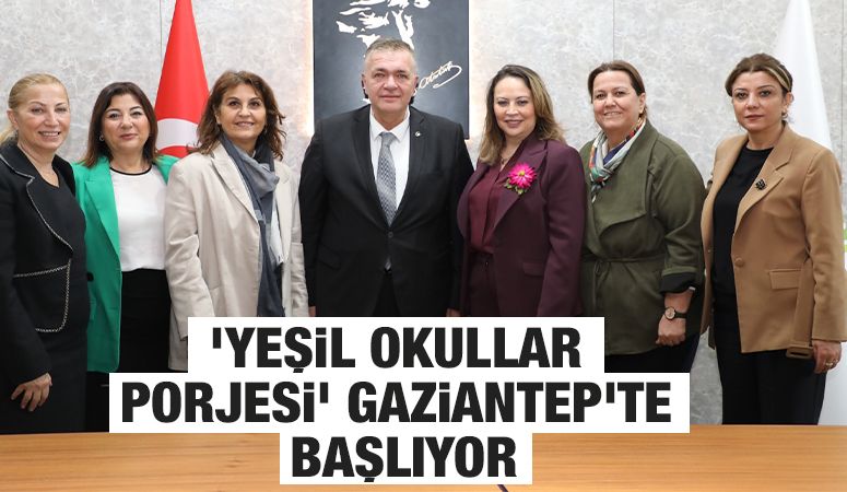 ‘YEŞİL OKULLAR PORJESİ’ GAZİANTEP’TE BAŞLIYOR