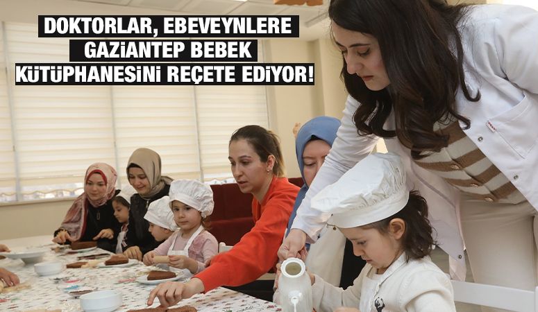 DOKTORLAR, EBEVEYNLERE GAZİANTEP BEBEK KÜTÜPHANESİNİ REÇETE EDİYOR! 