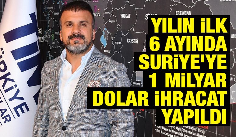 Yılın ilk 6 ayında Suriye’ye 1 milyar dolar ihracat yapıldı