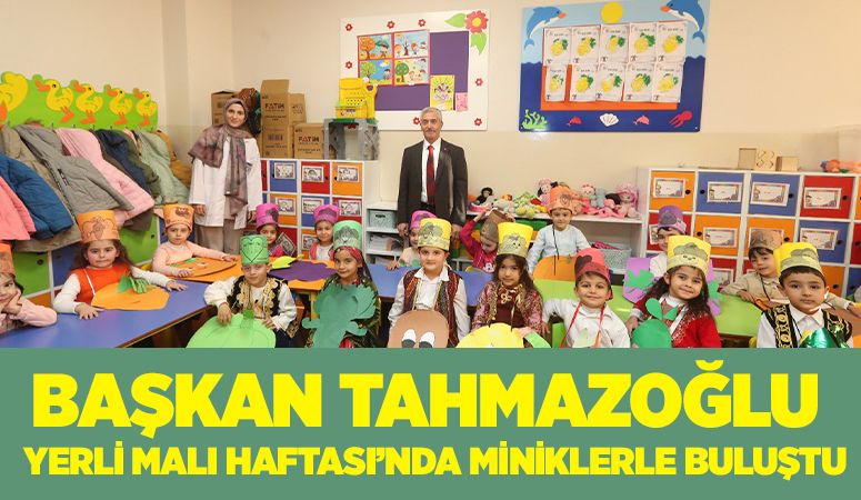 BAŞKAN TAHMAZOĞLU, YERLİ MALI HAFTASI’NDA MİNİKLERLE BULUŞTU