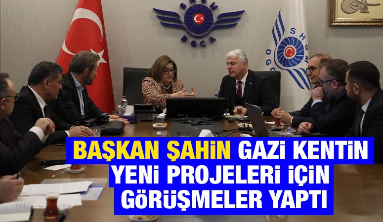 BAŞKAN ŞAHİN GAZİ KENTİN YENİ PROJELERİ İÇİN GÖRÜŞMELER YAPTI