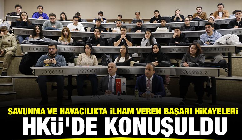 Savunma ve Havacılıkta İlham Veren Başarı Hikayeleri HKÜ’de Konuşuldu