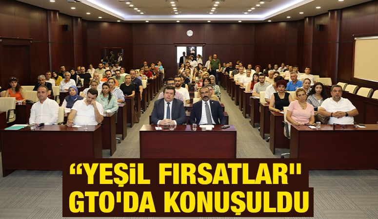 “YEŞİL FIRSATLAR” GTO’DA KONUŞULDU