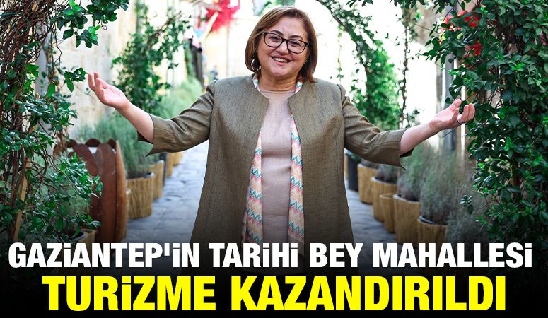 GAZİANTEP’İN TARİHİ BEY MAHALLESİ TURİZME KAZANDIRILDI