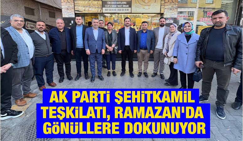 AK PARTİ ŞEHİTKAMİL TEŞKİLATI, RAMAZAN’DA GÖNÜLLERE DOKUNUYOR