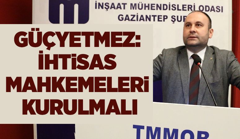 Güçyetmez: İhtisas Mahkemeleri Kurulmalı