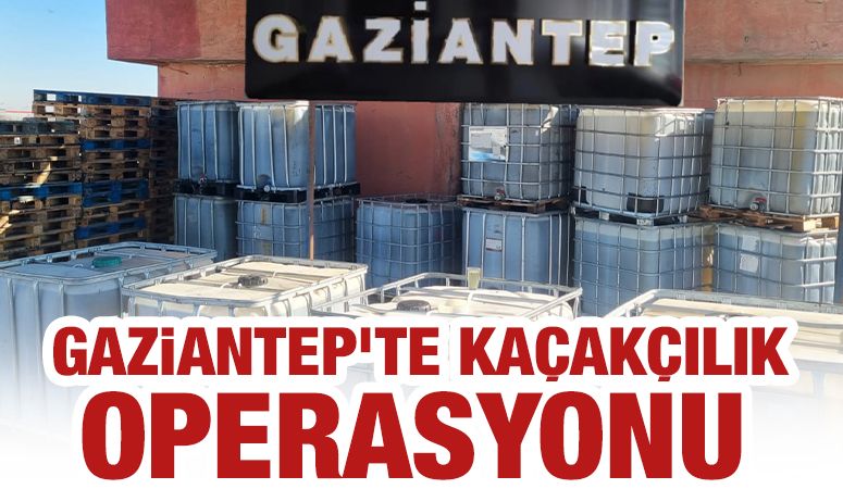 GAZİANTEP'TE KAÇAKÇILIK OPERASYONU 