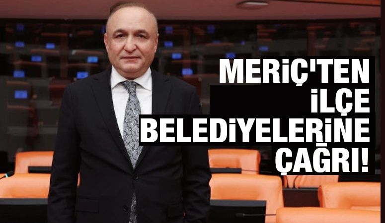 CHP MİLLETVEKİLİ MERİÇ’TEN İLÇE BELEDİYELERİNE ÇAĞRI!