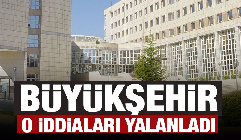 Büyükşehir o iddiaları yalanladı