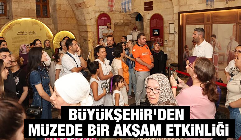 BÜYÜKŞEHİR’DEN MÜZEDE BİR AKŞAM ETKİNLİĞİ
