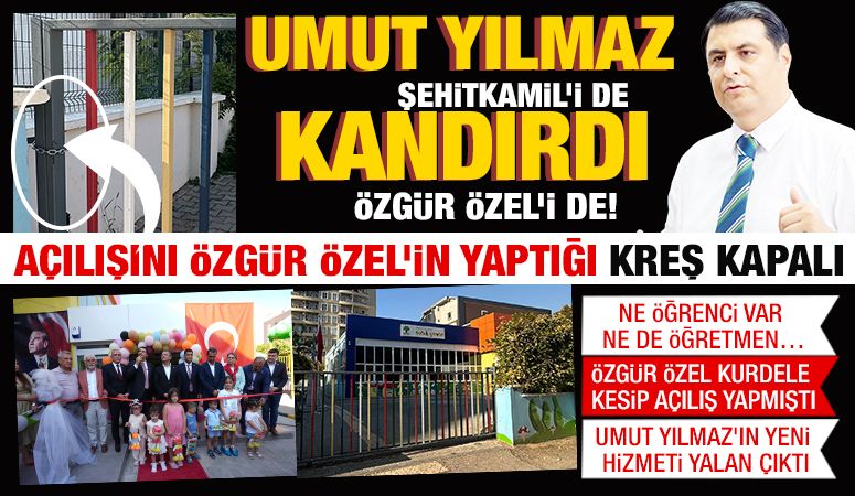 UMUT YILMAZ; ŞEHİTKAMİL’İ DE KANDIRDI ÖZGÜR ÖZEL’İ DE!