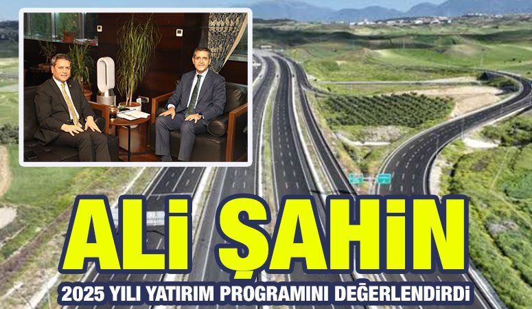 Ali Şahin, 2025 Yılı Yatırım Programını değerlendirdi