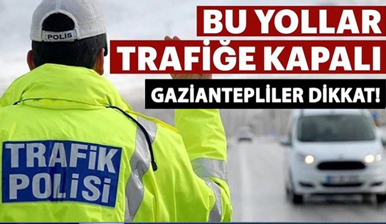 GAZİANTEPLİLER DİKKAT! GAZİANTEP2TE YARIN BU YOLLAR KAPALI