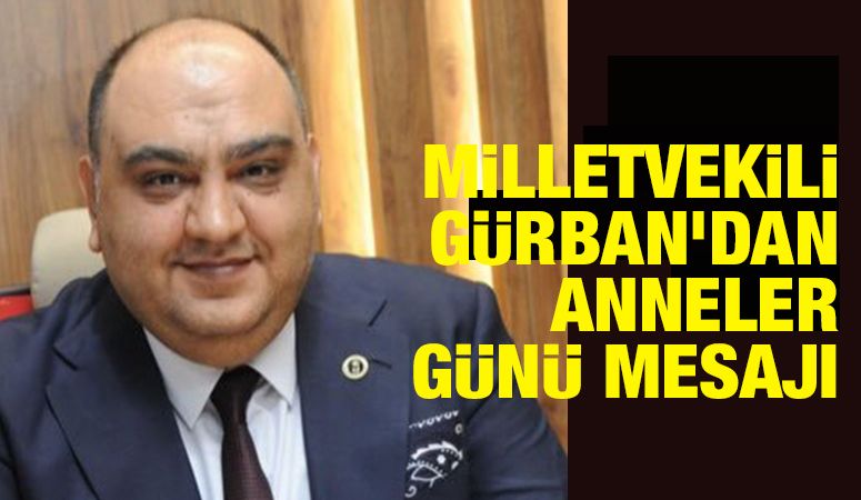 MİLLETVEKİLİ GÜRBAN’DAN ANNELER GÜNÜ MESAJI