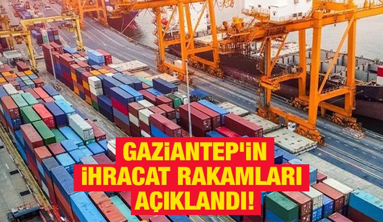 Gaziantep’in İhracat Rakamları Açıklandı!