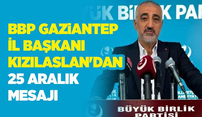 BBP Gaziantep İl Başkanı Kızılaslan'dan 25 Aralık mesajı