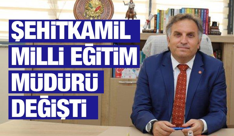 ŞEHİTKAMİL MİLLİ EĞİTİM MÜDÜRÜ DEĞİŞTİ