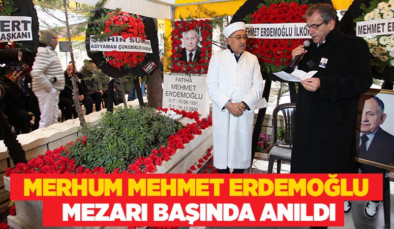 MERHUM MEHMET ERDEMOĞLU  MEZARI BAŞINDA ANILDI