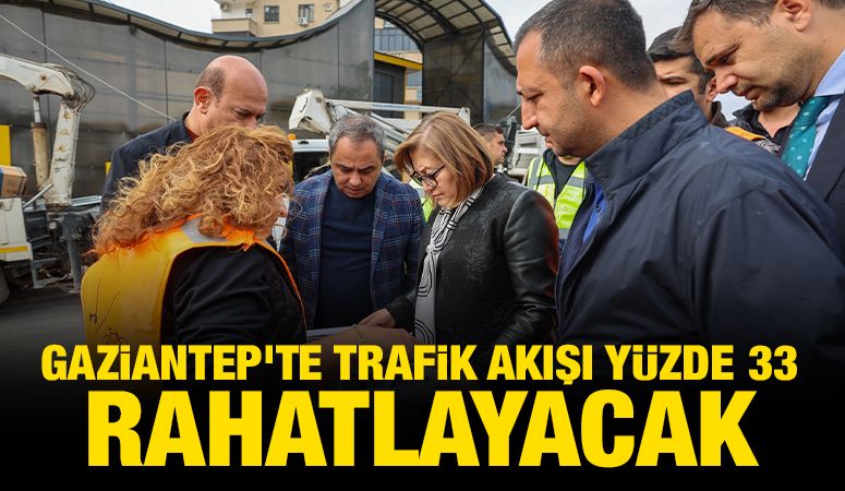 GAZİANTEP'TE TRAFİK AKIŞI YÜZDE 33 RAHATLAYACAK