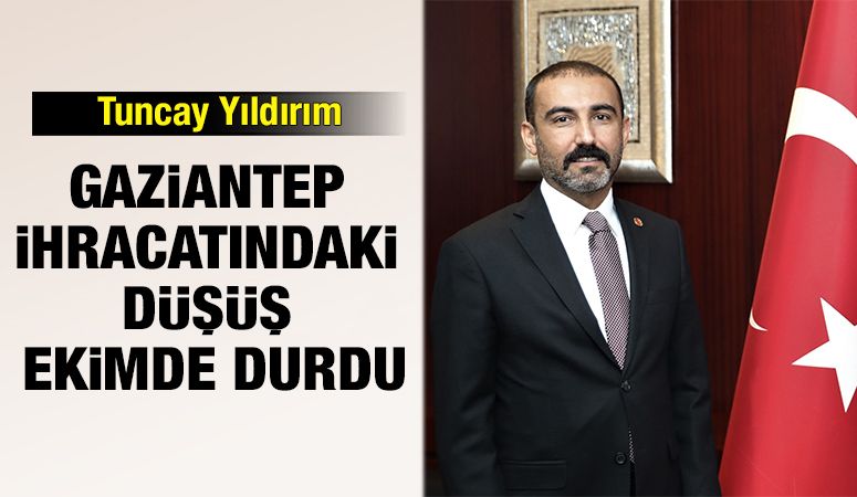 GAZİANTEP İHRACATINDAKİ DÜŞÜŞ EKİMDE DURDU