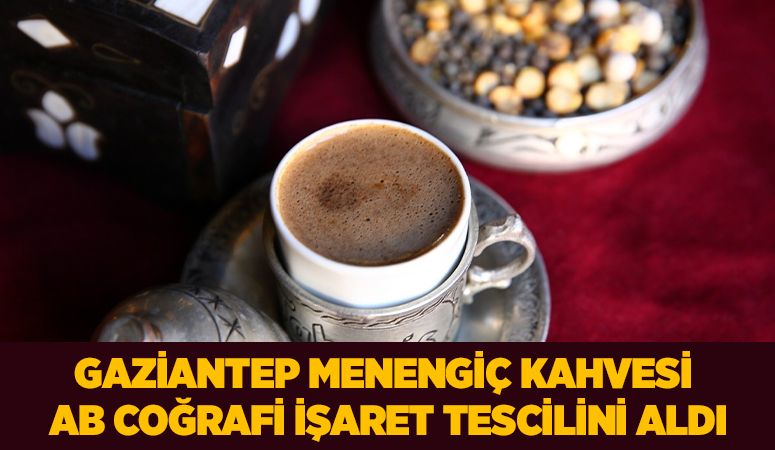 GAZİANTEP MENENGİÇ KAHVESİ AB COĞRAFİ İŞARET TESCİLİNİ ALDI