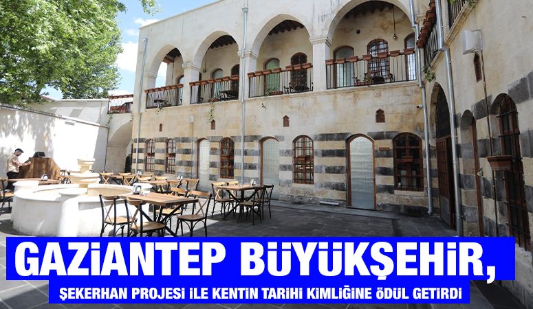 GAZİANTEP BÜYÜKŞEHİR, ŞEKERHAN PROJESİ İLE KENTİN TARİHİ KİMLİĞİNE ÖDÜL GETİRDİ