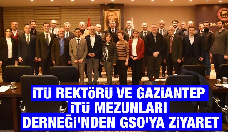 İTÜ Rektörü ve Gaziantep İTÜ Mezunları Derneği’nden GSO’ya ziyaret