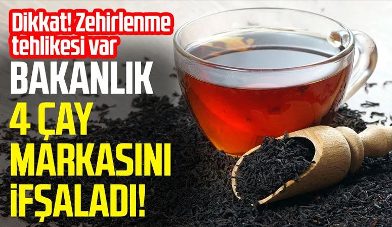 Dikkat! Zehirlenme tehlikesi var... Bakanlık 4 çay markasını ifşaladı