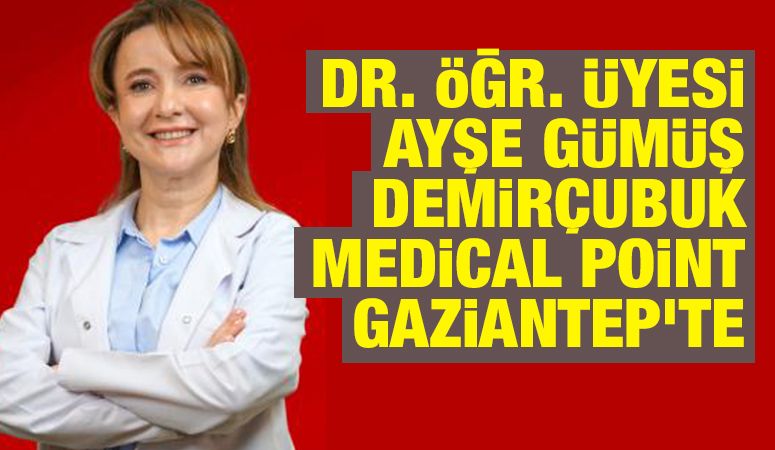 DR. ÖĞR. ÜYESİ AYŞE GÜMÜŞ DEMİRÇUBUK MEDİCAL POİNT GAZİANTEP'TE