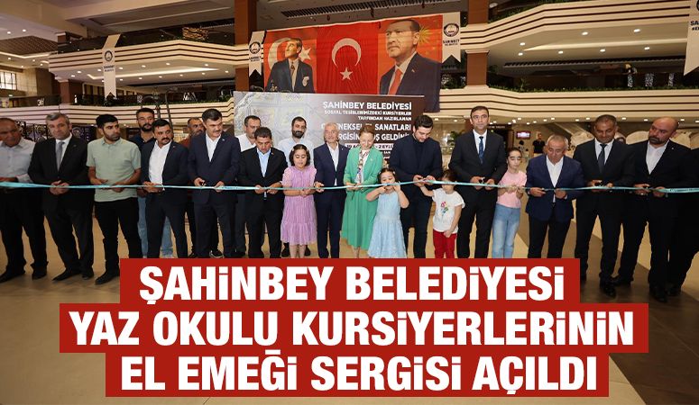 ŞAHİNBEY BELEDİYESİ YAZ OKULU KURSİYERLERİNİN EL EMEĞİ SERGİSİ AÇILDI