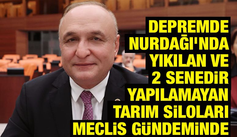 DEPREMDE NURDAĞI’NDA YIKILAN VE 2 SENEDİR YAPILAMAYAN TARIM SİLOLARI MECLİS GÜNDEMİNDE