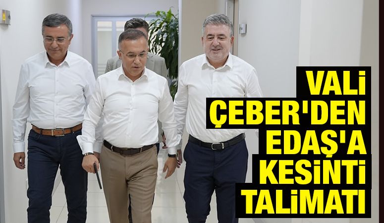 Vali Çeber'den EDAŞ’a Kesinti Talimatı