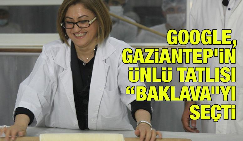 GOOGLE, GAZİANTEP’İN ÜNLÜ TATLISI “BAKLAVA”YI SEÇTİ