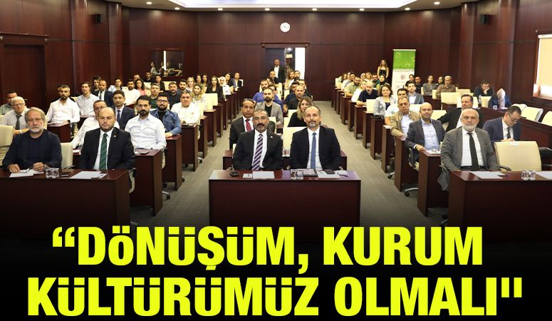 “DÖNÜŞÜM, KURUM KÜLTÜRÜMÜZ OLMALI”