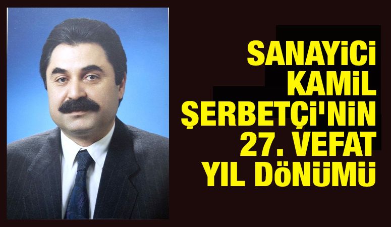 SANAYİCİ KAMİL ŞERBETÇİ’NİN 27. VEFAT YIL DÖNÜMÜ