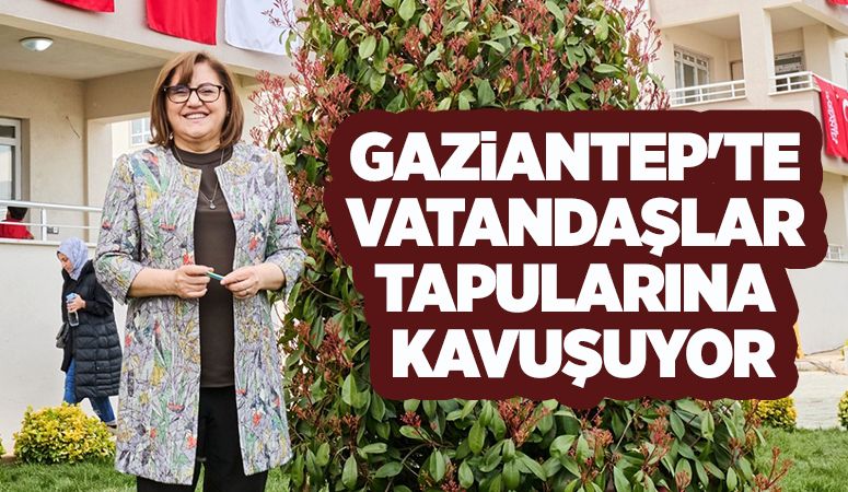 Gaziantep'te vatandaşlar tapularına kavuşuyor