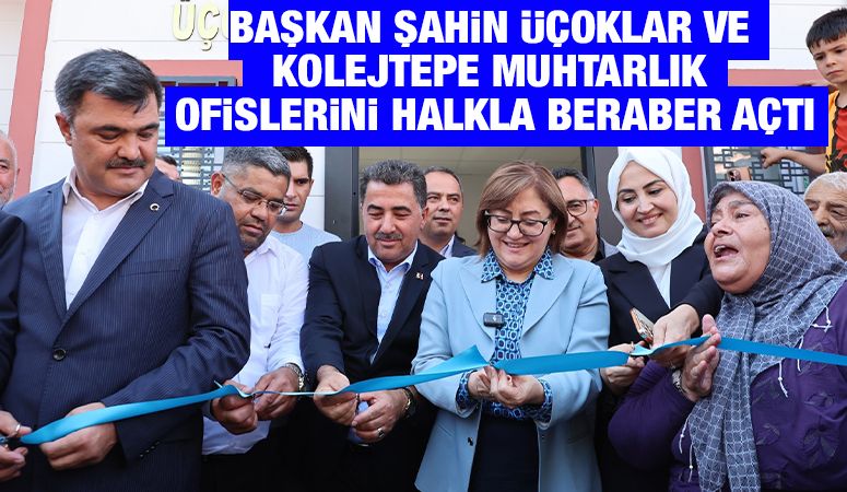 BAŞKAN ŞAHİN ÜÇOKLAR VE KOLEJTEPE MUHTARLIK OFİSLERİNİ HALKLA BERABER AÇTI