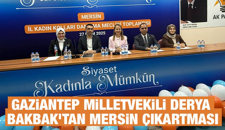 GAZİANTEP MİLLETVEKİLİ DERYA BAKBAK’TAN MERSİN ÇIKARTMASI