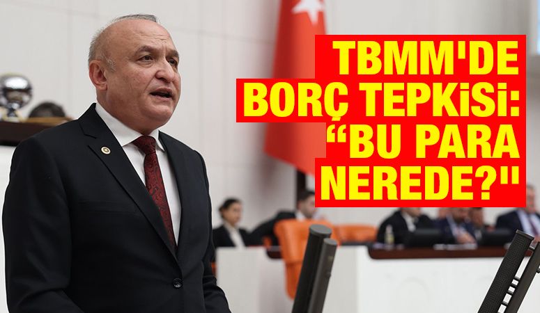 TBMM’de Borç Tepkisi: “Bu Para Nerede?”