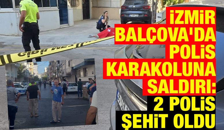İzmir Balçova'da polis karakoluna saldırı: 2 polis şehit oldu