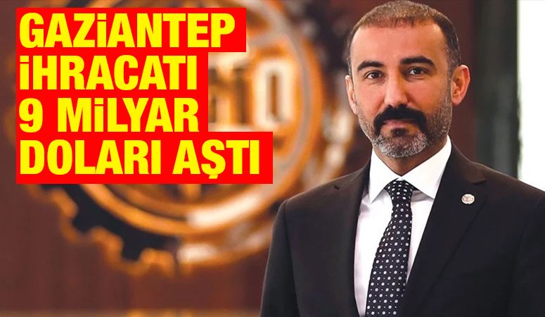 GAZİANTEP İHRACATI 9 MİLYAR DOLARI AŞTI