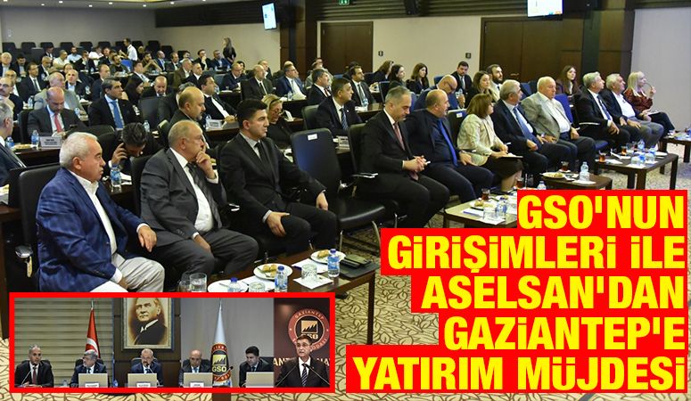GSO’NUN GİRİŞİMLERİ İLE ASELSAN’DAN GAZİANTEP’E YATIRIM MÜJDESİ