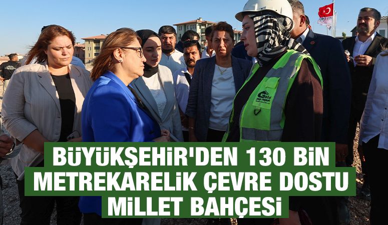 BÜYÜKŞEHİR’DEN 130 BİN METREKARELİK ÇEVRE DOSTU MİLLET BAHÇESİ