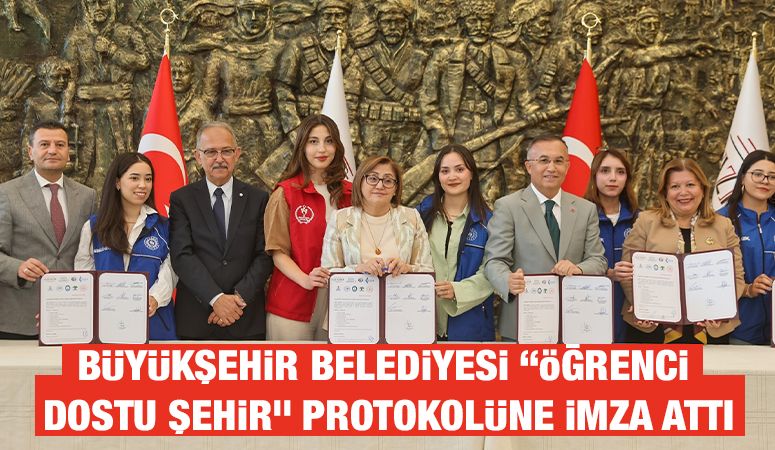 BÜYÜKŞEHİR BELEDİYESİ “ÖĞRENCİ DOSTU ŞEHİR” PROTOKOLÜNE İMZA ATTI