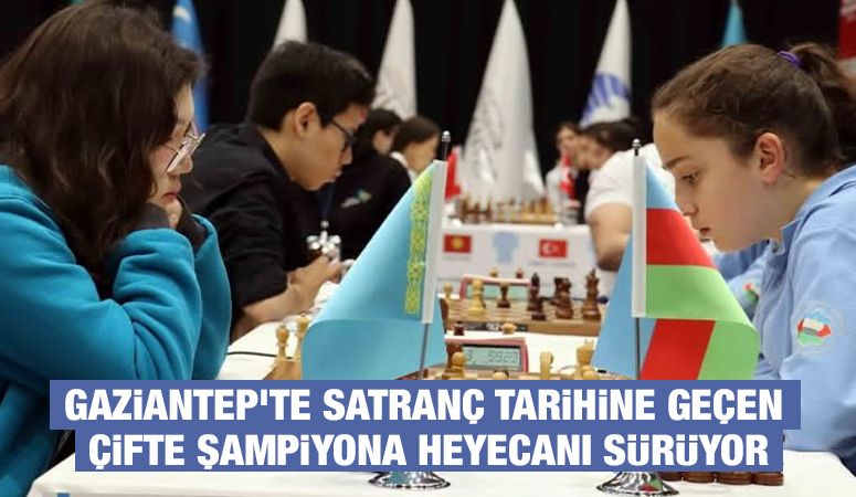 GAZİANTEP’TE SATRANÇ TARİHİNE GEÇEN ÇİFTE ŞAMPİYONA HEYECANI SÜRÜYOR