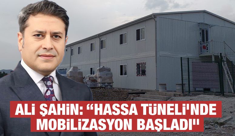 Ali Şahin: “Hassa Tüneli’nde Mobilizasyon Başladı”