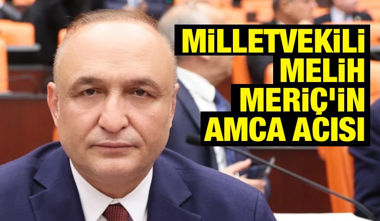 Milletvekili Melih Meriç’in Amca Acısı