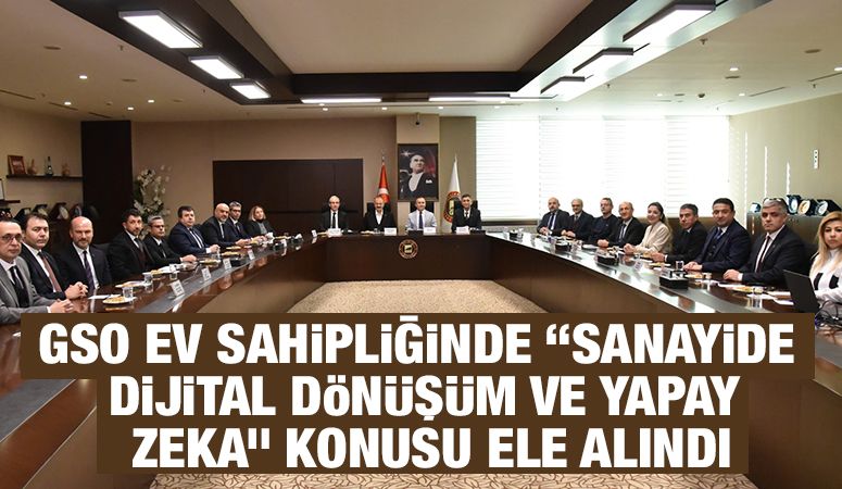 GSO EV SAHİPLİĞİNDE “SANAYİDE DİJİTAL DÖNÜŞÜM VE YAPAY ZEKA” KONUSU ELE ALINDI