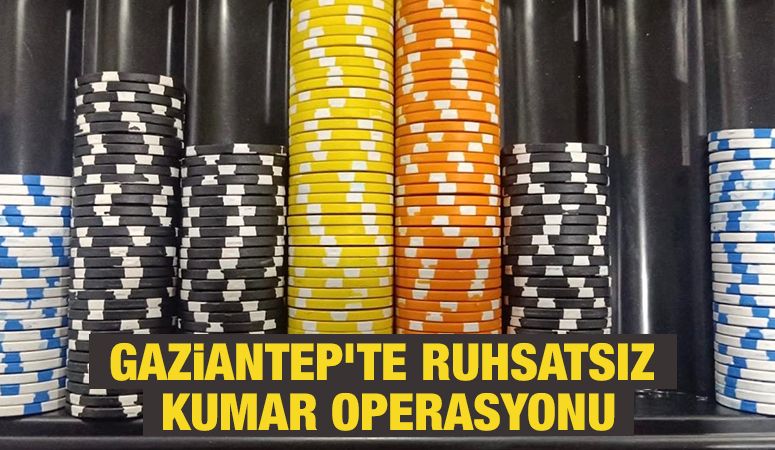 Gaziantep’te Ruhsatsız Kumar Operasyonu